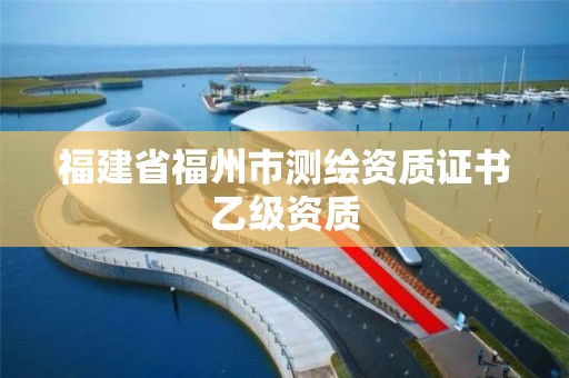 福建省福州市測繪資質證書乙級資質