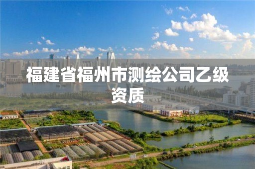 福建省福州市測繪公司乙級資質