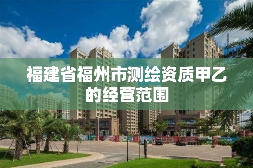 福建省福州市測繪資質甲乙的經營范圍