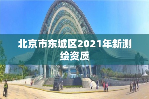 北京市東城區2021年新測繪資質