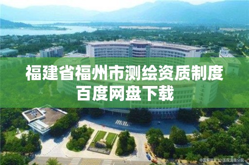 福建省福州市測繪資質制度百度網盤下載