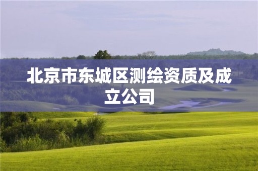 北京市東城區(qū)測繪資質(zhì)及成立公司