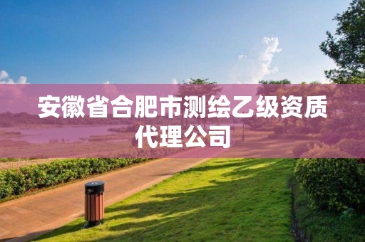 安徽省合肥市測繪乙級資質(zhì)代理公司