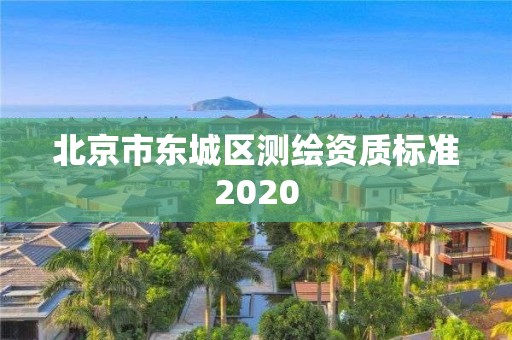 北京市東城區測繪資質標準2020