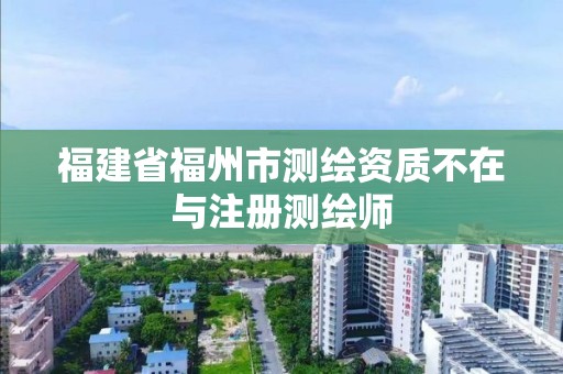 福建省福州市測繪資質不在與注冊測繪師