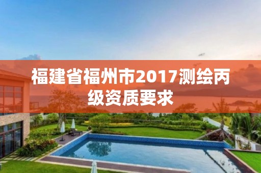 福建省福州市2017測(cè)繪丙級(jí)資質(zhì)要求