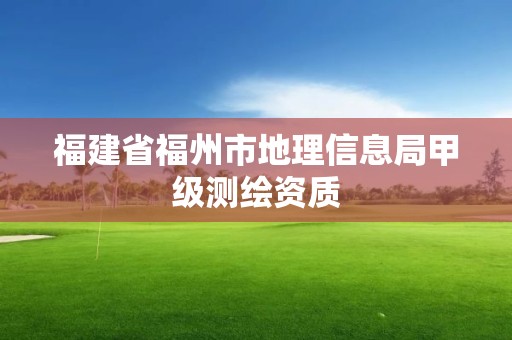 福建省福州市地理信息局甲級測繪資質