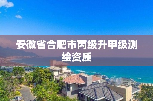 安徽省合肥市丙級升甲級測繪資質