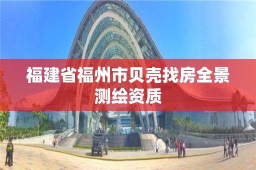 福建省福州市貝殼找房全景測繪資質