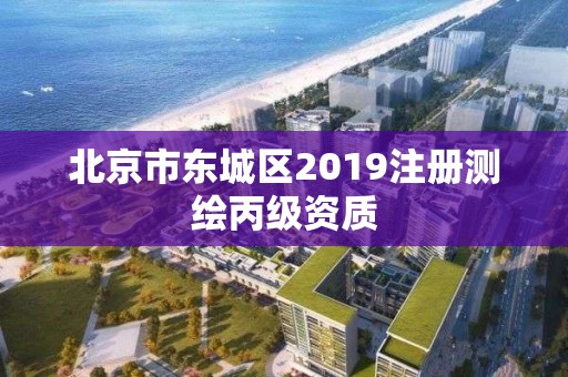 北京市東城區2019注冊測繪丙級資質