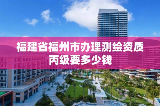 福建省福州市辦理測繪資質丙級要多少錢