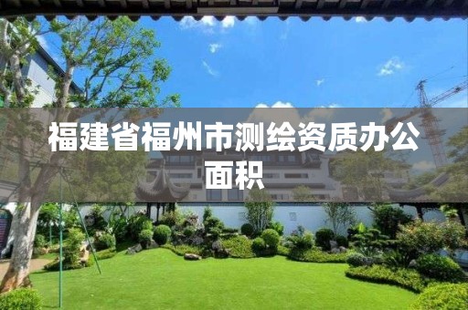 福建省福州市測繪資質辦公面積