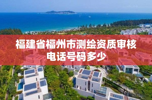 福建省福州市測繪資質(zhì)審核電話號碼多少