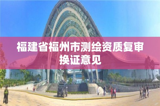 福建省福州市測繪資質復審換證意見