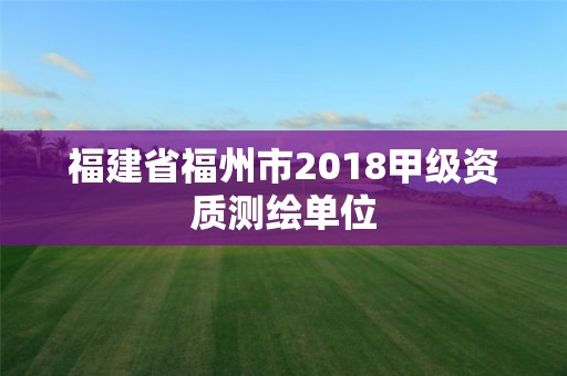 福建省福州市2018甲級資質測繪單位