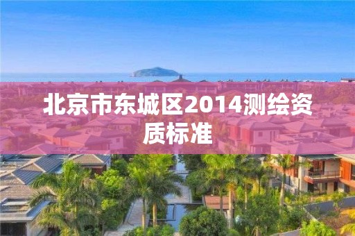 北京市東城區2014測繪資質標準