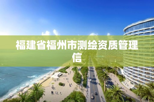 福建省福州市測繪資質(zhì)管理信