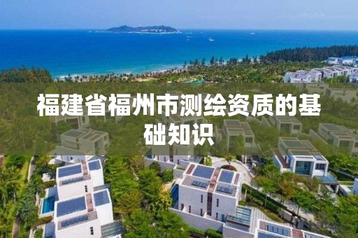 福建省福州市測繪資質的基礎知識