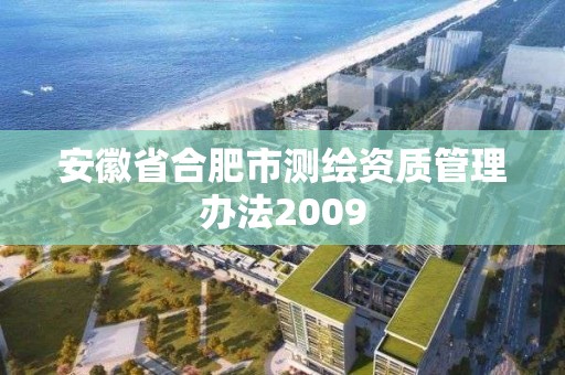 安徽省合肥市測繪資質管理辦法2009