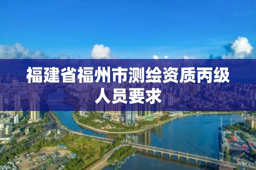 福建省福州市測繪資質丙級人員要求