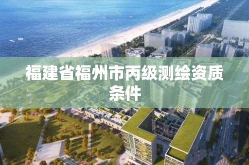 福建省福州市丙級測繪資質條件