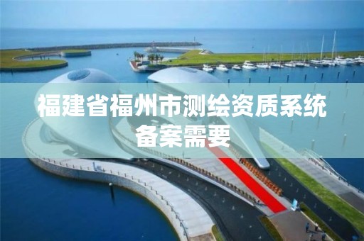 福建省福州市測繪資質系統備案需要