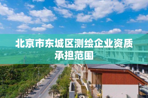 北京市東城區測繪企業資質承擔范圍