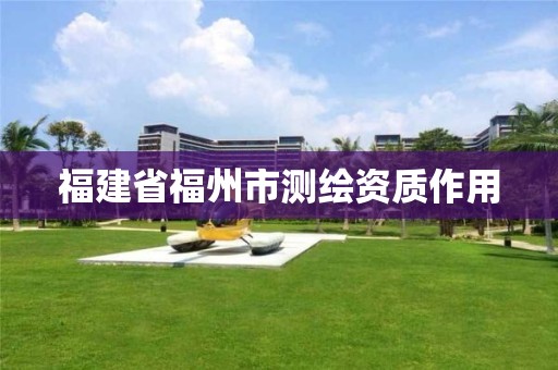 福建省福州市測繪資質(zhì)作用