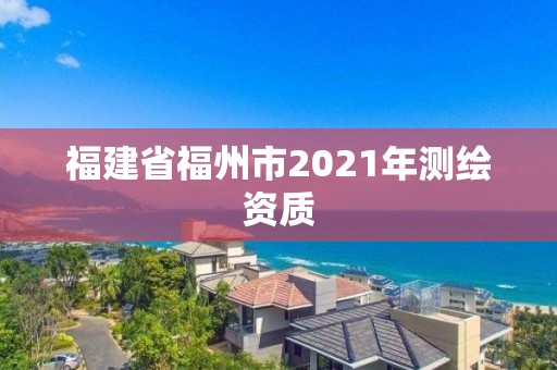 福建省福州市2021年測繪資質