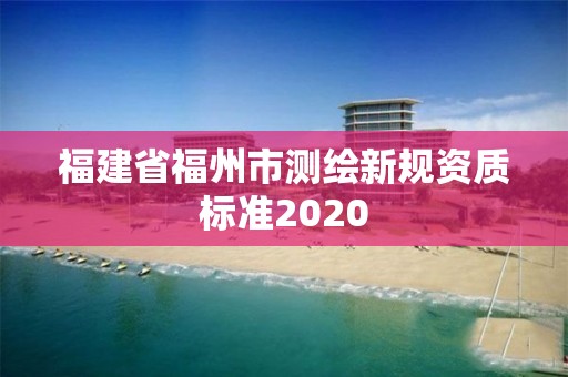 福建省福州市測繪新規資質標準2020