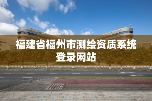 福建省福州市測繪資質系統登錄網站