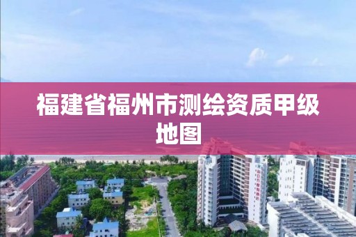 福建省福州市測繪資質甲級地圖