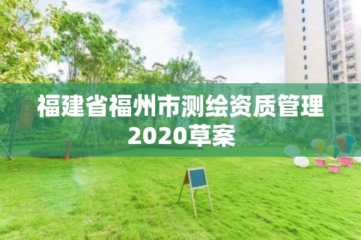 福建省福州市測繪資質(zhì)管理2020草案