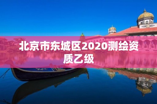 北京市東城區2020測繪資質乙級