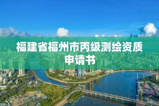 福建省福州市丙級測繪資質申請書