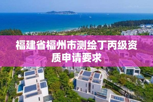 福建省福州市測繪丁丙級資質申請要求