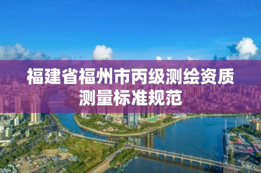 福建省福州市丙級測繪資質測量標準規范