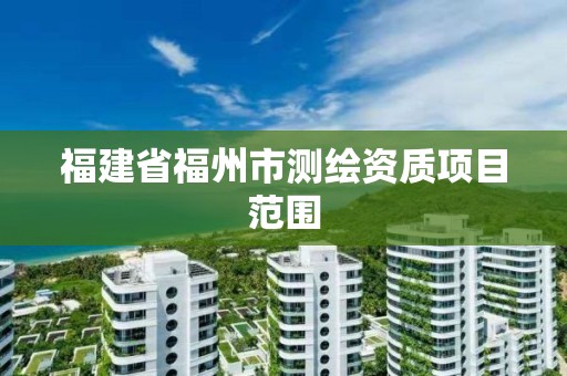 福建省福州市測繪資質(zhì)項目范圍