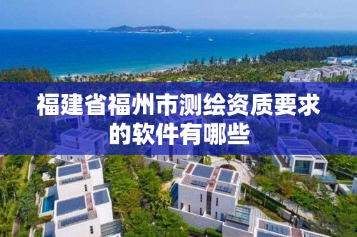 福建省福州市測(cè)繪資質(zhì)要求的軟件有哪些