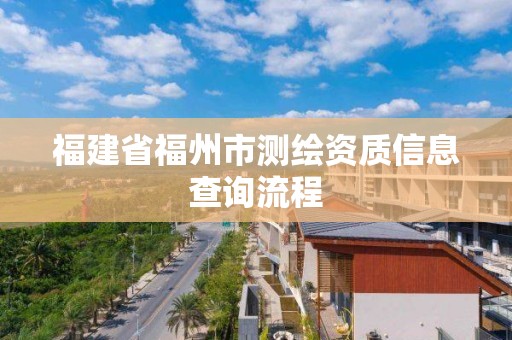 福建省福州市測繪資質(zhì)信息查詢流程