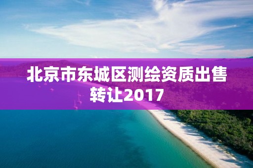 北京市東城區(qū)測繪資質(zhì)出售轉(zhuǎn)讓2017