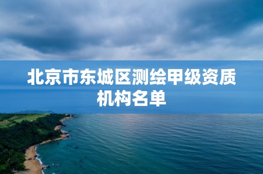 北京市東城區測繪甲級資質機構名單