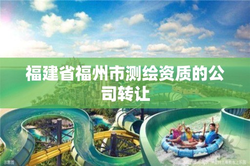 福建省福州市測繪資質的公司轉讓