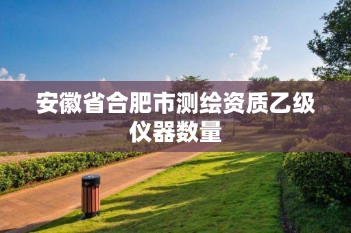 安徽省合肥市測繪資質乙級儀器數量