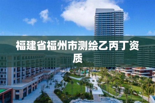 福建省福州市測繪乙丙丁資質