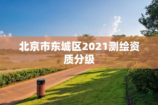 北京市東城區2021測繪資質分級