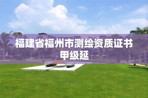 福建省福州市測繪資質(zhì)證書甲級延