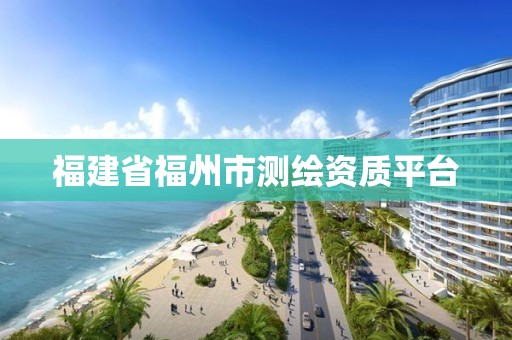 福建省福州市測繪資質平臺