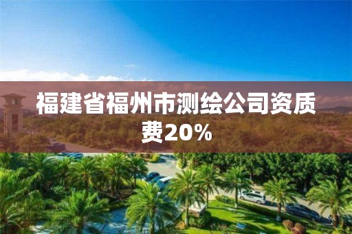 福建省福州市測繪公司資質(zhì)費20%