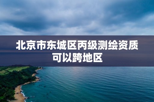 北京市東城區(qū)丙級測繪資質(zhì)可以跨地區(qū)